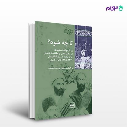 تصویر  کتاب تا چه شود؟ بازتاب وقایع مشروطه نوشته حاج محمد حسن کتابفروش از انتشارات شیرازه
