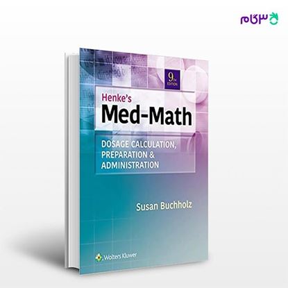تصویر  کتاب Henke's Med-Math: Dosage Calculation, Preparation, & Administration نوشته Susan Buchholz از انتشارات اطمینان