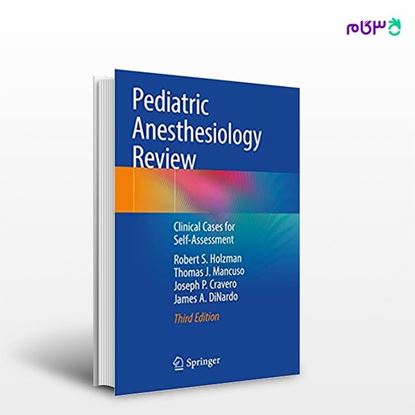 تصویر  کتاب Pediatric Anesthesiology Review: Clinical Cases for Self-Assessment نوشته Robert S. Holzman, Thomas J. Mancuso, Joseph P. Cravero, James A. DiNardo از انتشارات اطمینان