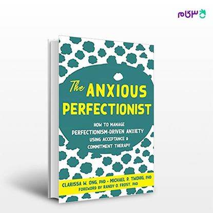 تصویر  کتاب The Anxious Perfectionist: How to Manage Perfectionism نوشته Clarissa W. Ong PhD , Michael P. Twohig PhD از انتشارات اطمینان