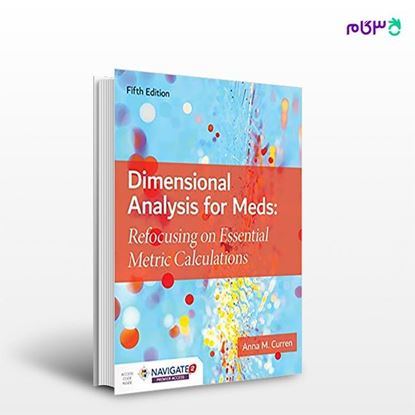 تصویر  کتاب Dimensional Analysis for Meds: Refocusing on Essential Metric Calculations نوشته Anna M.Curren از انتشارات اطمینان