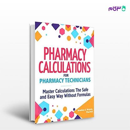 تصویر  کتاب Pharmacy Calculations for Pharmacy Technicians نوشته Bradley J.Wojcik PharmD از انتشارات اطمینان