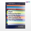 تصویر  کتاب Plant Polysaccharides-Based Multiple-Unit Systems for Oral Drug Delivery نوشته Amit Kumar Nayak, Md Saquib Hasnain از انتشارات اطمینان