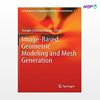 تصویر  کتاب Image-Based Geometric Modeling and Mesh Generation (Book 3) نوشته Yongjie Zhang از انتشارات اطمینان