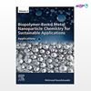 تصویر  کتاب Biopolymer-Based Metal Nanoparticle Chemistry for Sustainable Applications نوشته Mahmoud Nasrollahzadeh از انتشارات اطمینان