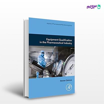 تصویر  کتاب Equipment Qualification in the Pharmaceutical Industry نوشته Steven Ostrove PhD از انتشارات اطمینان