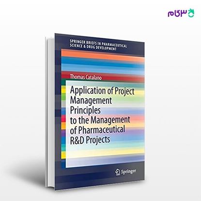 تصویر  کتاب Application of Project Management Principles to the Management of Pharmaceutical R&D Projects نوشته Thomas Catalano از انتشارات اطمینان